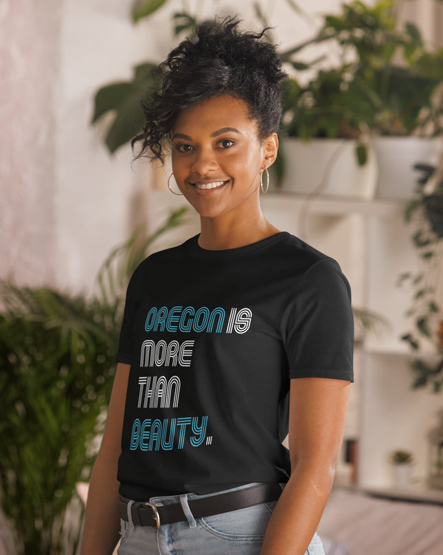 Oregon is More Than Beauty -  Unisex T-Shirt